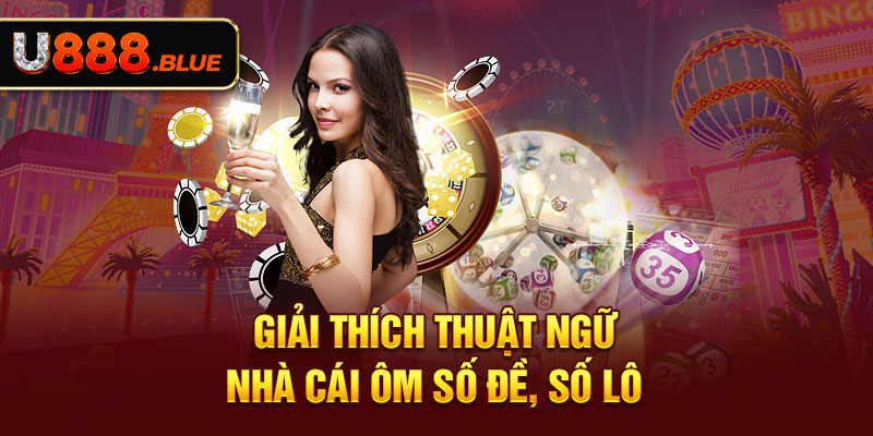 Giải thích thuật ngữ nhà cái ôm số đề, số lô