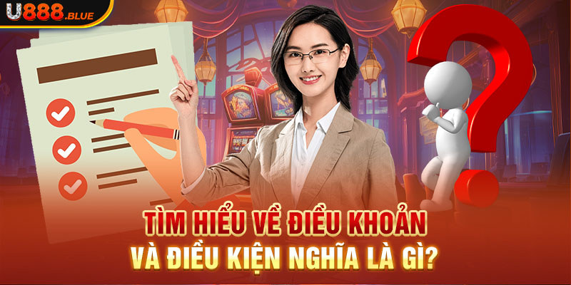 Tìm hiểu về điều khoản và điều kiện nghĩa là gì?