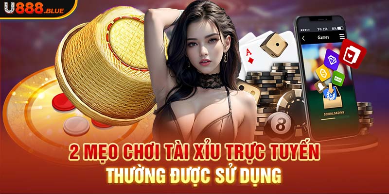 2 mẹo chơi tài xỉu trực tuyến thường được sử dụng