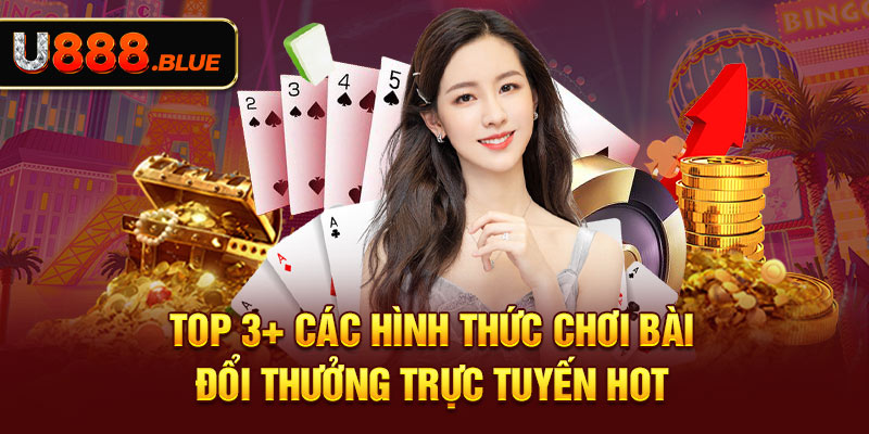 Top 3+ các hình thức chơi bài đổi thưởng trực tuyến hot