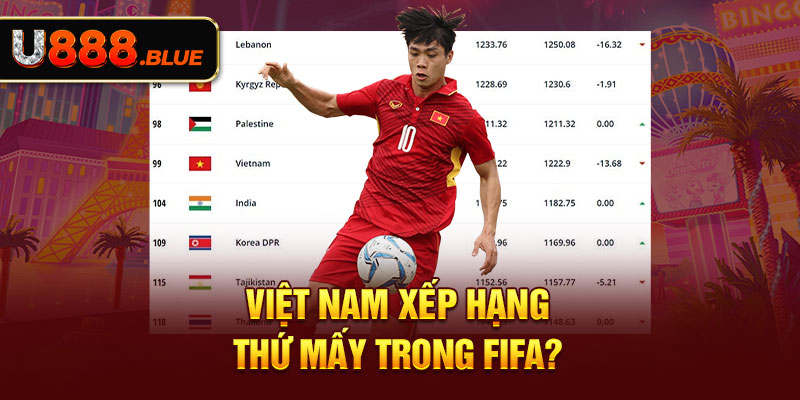 Việt Nam xếp hạng thứ mấy trong FIFA?