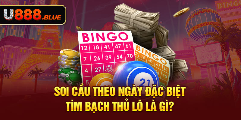 Soi cầu theo ngày đặc biệt tìm bạch thủ lô là gì?