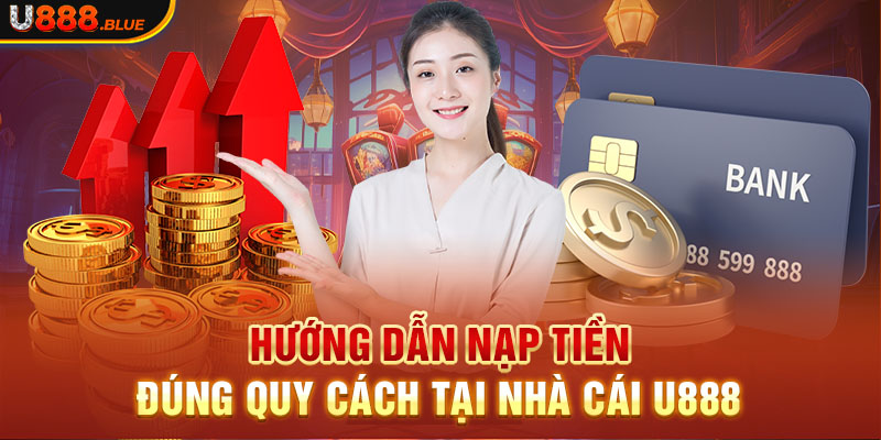 Hướng dẫn nạp tiền đúng quy cách tại nhà cái U888