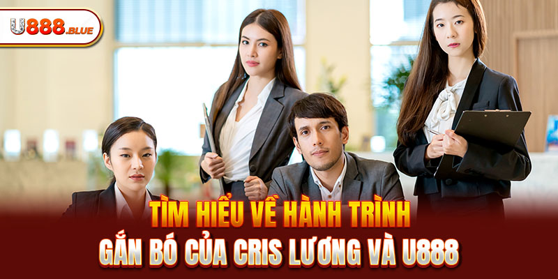 Tìm hiểu về hành trình gắn bó của Cris Lương và U888