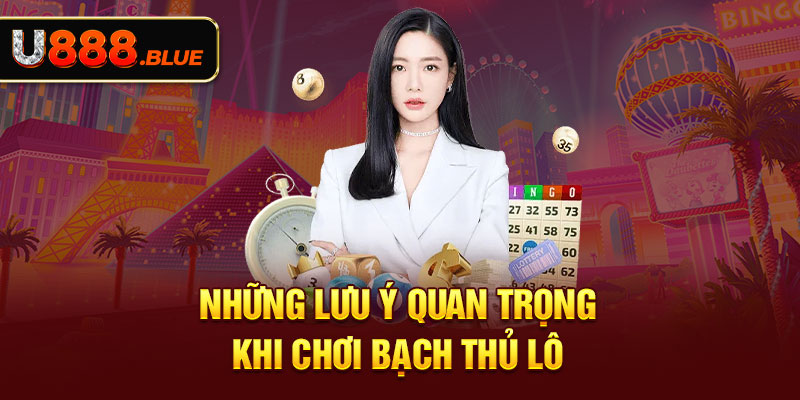 Những lưu ý quan trọng khi chơi bạch thủ lô 