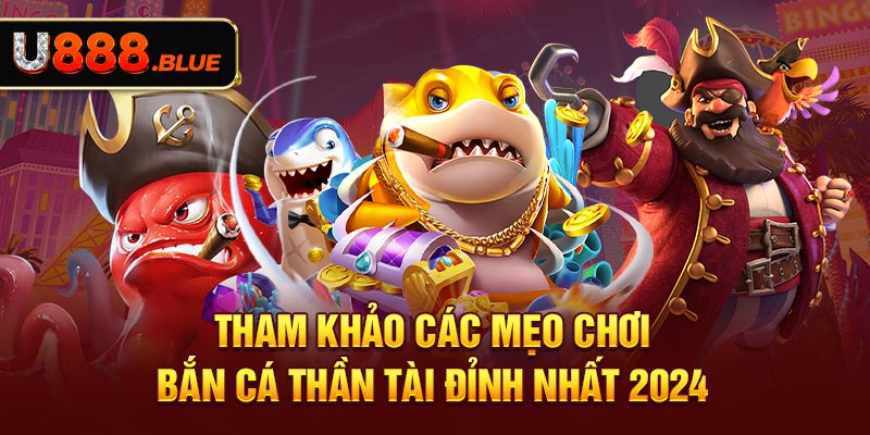 Tham khảo các mẹo chơi bắn cá Thần Tài đỉnh nhất 2024