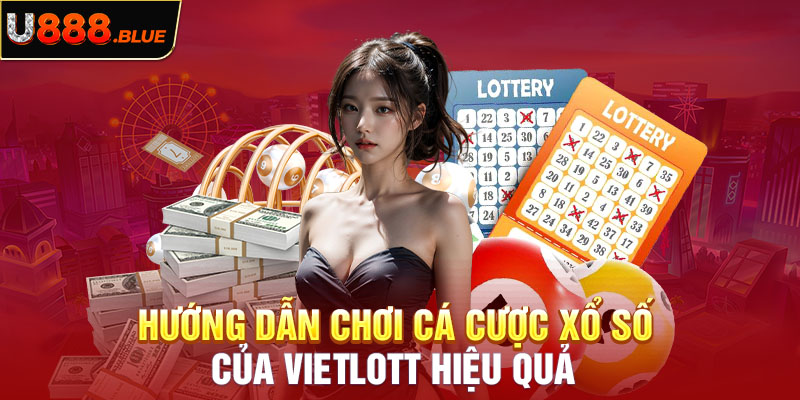 Hướng dẫn chơi cá cược xổ số của Vietlott hiệu quả