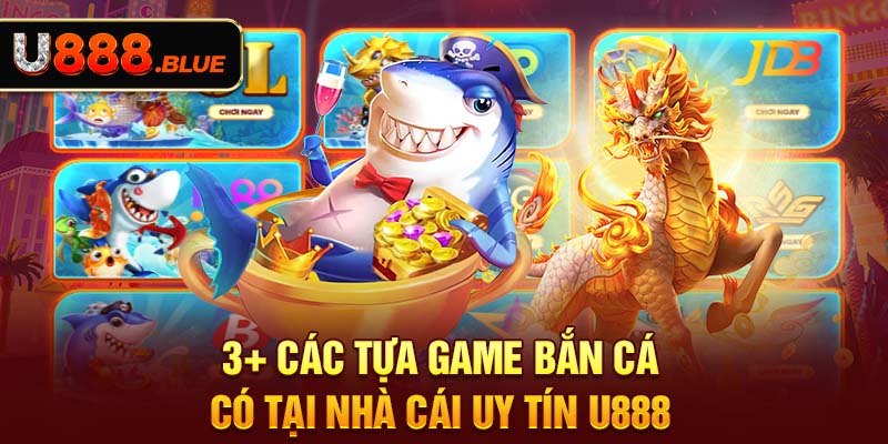 3+ các tựa game bắn cá có tại nhà cái uy tín U888