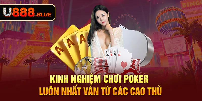 Kinh Nghiệm Chơi Poker Luôn Nhất Ván Từ Các Cao Thủ