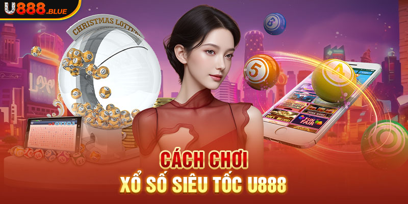 Cách chơi Xổ Số Siêu Tốc U888