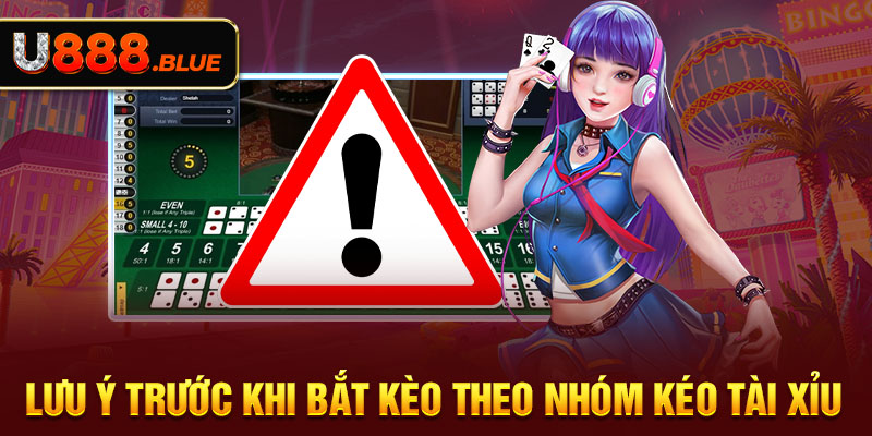 Lưu ý trước khi bắt kèo theo nhóm kéo tài xỉu