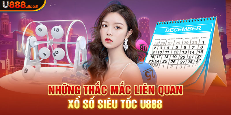 Những thắc mắc liên quan Xổ Số Siêu Tốc U888